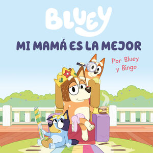 BLUEY. MI MAMA ES LA MEJOR